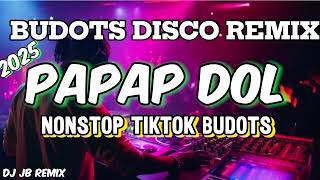 PAPAP DOL - BUDOTS DISCO REMIX 2025 - NONSTOP TIKTOK BUDOTS - DJ JB REMIX