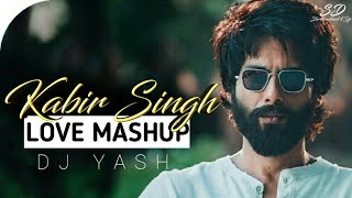 Kabir Singh Mashup | Love Mashup | Dj Yash | Bollywood Songs | Kabir Singh All Songs |