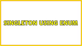 Singleton using enum (3 Solutions!!)