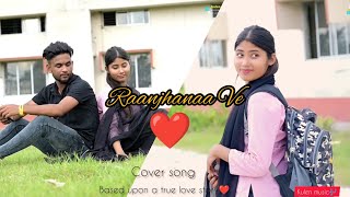 Raanjhanaa Ve | Cover song | Romantic video | Love Story I Kulen Music