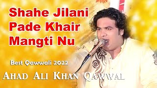 Shahe Jilani Pade Khair Mangti Nu | Ahad Ali Khan Qawwal | New Qawwali 2022