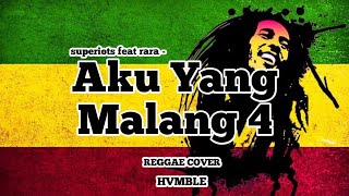 Aku Yang Malang 4 - Superiots Feat. Rara REGGAE COVER HVMBLE