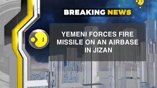 Yemeni Forces attack Saudi Airbase in Jizan