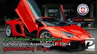 EP.6 โปรไดร์ฟ..พาชมซุปเปอร์คาร์... Lamborghini Aventador LP700-4 สุดยอดกระทิงดุ 12 สูบ Supercar