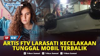 🔴Artis FTV Larasati Nugroho Kecelakaan Tunggal di Pesanggrahan, Mobil Terbalik, Begini Kondisinya