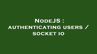 NodeJS : authenticating users / socket io