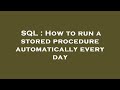 SQL : How to run a stored procedure automatically every day