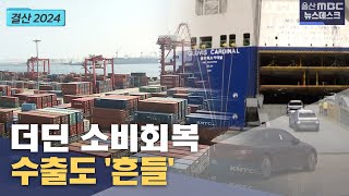 (2024결산)더딘 소비회복에 수출도 '흔들' (2024년12월30일/뉴스데스크/울산MBC)