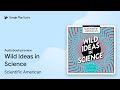 Wild Ideas in Science by Scientific American · Audiobook preview