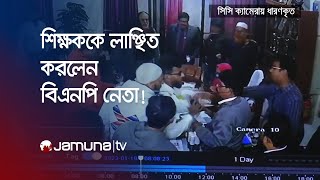 কুড়িগ্রামে শিক্ষককে লাঞ্ছিত করলেন বিএনপি নেতা (সিসিটিভি) | Kurigram | Teacher Assult | Jamuna TV