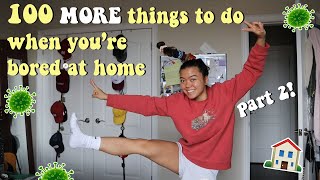 100 MORE things to do when you're bored at home & in quarantine (part 2)