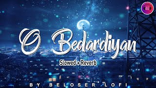 O Bedardeya Slowed+ Reverb Song || Tu Jhoothi Main Makkaar || Ranbir, Shraddha || Beloser Lofi ||