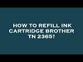 How to refill ink cartridge brother tn 2365?