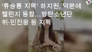 ‘류승룡 지목’ 하지원, 덕분에 챌린지 동참…방탄소년단 뷔·민진웅 등 지목