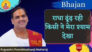 राधा ढूंढ रही किसी ने मेरा श्याम देखा  I Pujya Prembhushanji Maharaj I Bhajan