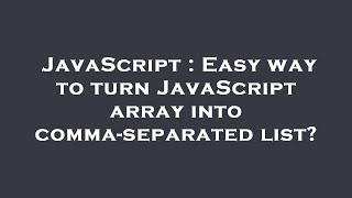 JavaScript : Easy way to turn JavaScript array into comma-separated list?