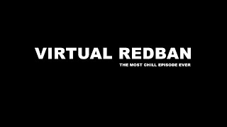 VIRTUAL REDBAN #205 -MOST CHILL EPISODE EVER