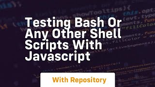 Testing bash or any other shell scripts with javascript