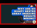 Why Are My NumPy Nested Array Indexing Results Wrong? - Python Code School
