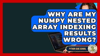 Why Are My NumPy Nested Array Indexing Results Wrong? - Python Code School
