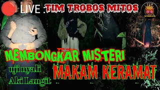 🔴Menggali MISTERI dan MengUjinyali Aku Langit di MAKAM KERAMAT || TIM TROBOS MITOS