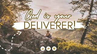 GOD IS YOUR DELIVERER!