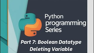 Python tutorial: Part 7: Boolean Datatype, Delete Variable