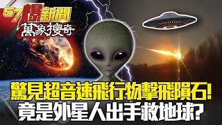 俄驚見超音速飛行物擊飛隕石！ 竟是外星人出手救地球？ - 馬西屏 江中博【57爆新聞 萬象搜奇】