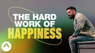 The Hard Work Of Happiness | Pastor Steven Furtick | Elevation Church