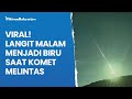 Viral! Langit Malam Menjadi Biru saat Komet Melintas