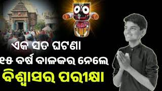 ବିଶ୍ୱାସର ଭଗବାନ ପ୍ରଭୁ ଜଗନ୍ନାଥ. ଏକ ସତ ଘଟଣା, ୧୫ ବର୍ଷ ବାଳକର ନେଲେ ବିଶ୍ୱାସର ପରୀକ୍ଷା