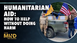Humanitarian Aid: How to Help Without Doing Harm | Top of Mind S2 E20