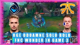 RGE Odoamne Solo Bolo FNC Wunder In Game 3 [RGE vs FNC]