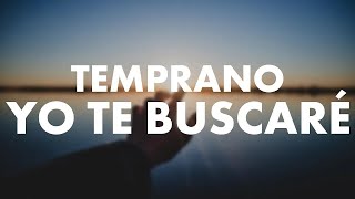 Temprano Yo Te Buscaré  | Inicia el Día Dando Gracias a DIOS | Adoración Cristiana 2024