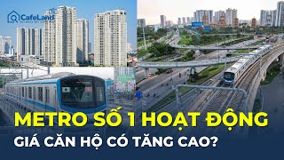 Tuyến metro Bến Thành-Suối Tiên HOẠT ĐỘNG: Giá căn hộ có đang TĂNG 'CHÓNG MẶT'? | CafeLand