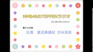 NMB48のTEPPENラジオ 2014年3月11日(火) #368 渡辺美優紀と渋谷凪咲