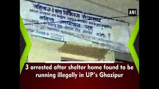 3 arrested after shelter home found to be running illegally in UP’s Ghazipur - Uttar Pradesh #News