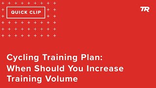 Cycling Training Plan: When Should You Increase Training Volume (Ask a Cycling Coach 324)