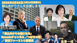 前回の続き 2025年2月23日(2月20日収録) #都民ファースト と都議選／ #飯山あかり さんを応援します「飯山あかりの盾になる」／ Hanadaチャンネル ／ #百田尚樹 #有本香 #高澤一成