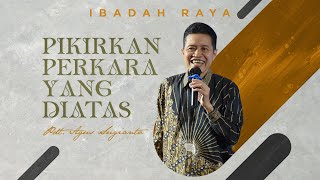 PIKIRKAN PERKARA YANG DI ATAS - PDT. AGUS SUGIANTO | IBADAH RAYA