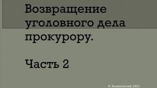 Калиновский К.Б. Возвращение уголовного дела прокурору. Вторая часть видео-лекции