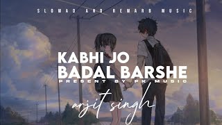 Kabhi Jo badal barshe | slowad+rewarb | textaudio | arjit singh | Pk music , Kabhi Jo badal barshe |
