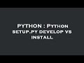 PYTHON : Python setup.py develop vs install