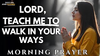 Lord, Teach Me to Walk in Your Ways and Trust Your Timing  | Blessed MORNING PRAYER