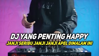 DJ YANG PENTING HAPPY VIRAL TIKTOK | DJ JANJI SERIBU JANJI JANJI APEL DIMALAM INI REMIX FULL BASS