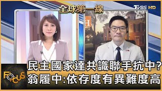 民主國家達共識聯手抗中? 翁履中:依存度有異難度高｜詹舒涵、 翁履中｜FOCUS全球新聞