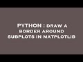PYTHON : draw a border around subplots in matplotlib