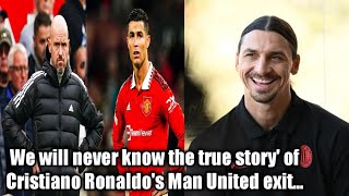 Zlatan Ibrahimovic:-we will never know the true story' of Cristiano Ronaldo's Man United exit.