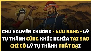 Tại Sao Chu Nguyên Chương - Lưu Bang - Lý Tự Thành Cùng Khởi Nghĩa Nông Dân Chỉ Lý Tự Thành Thất Bại