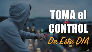 Toma el CONTROL de Este DIA